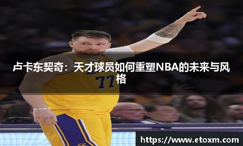 卢卡东契奇：天才球员如何重塑NBA的未来与风格
